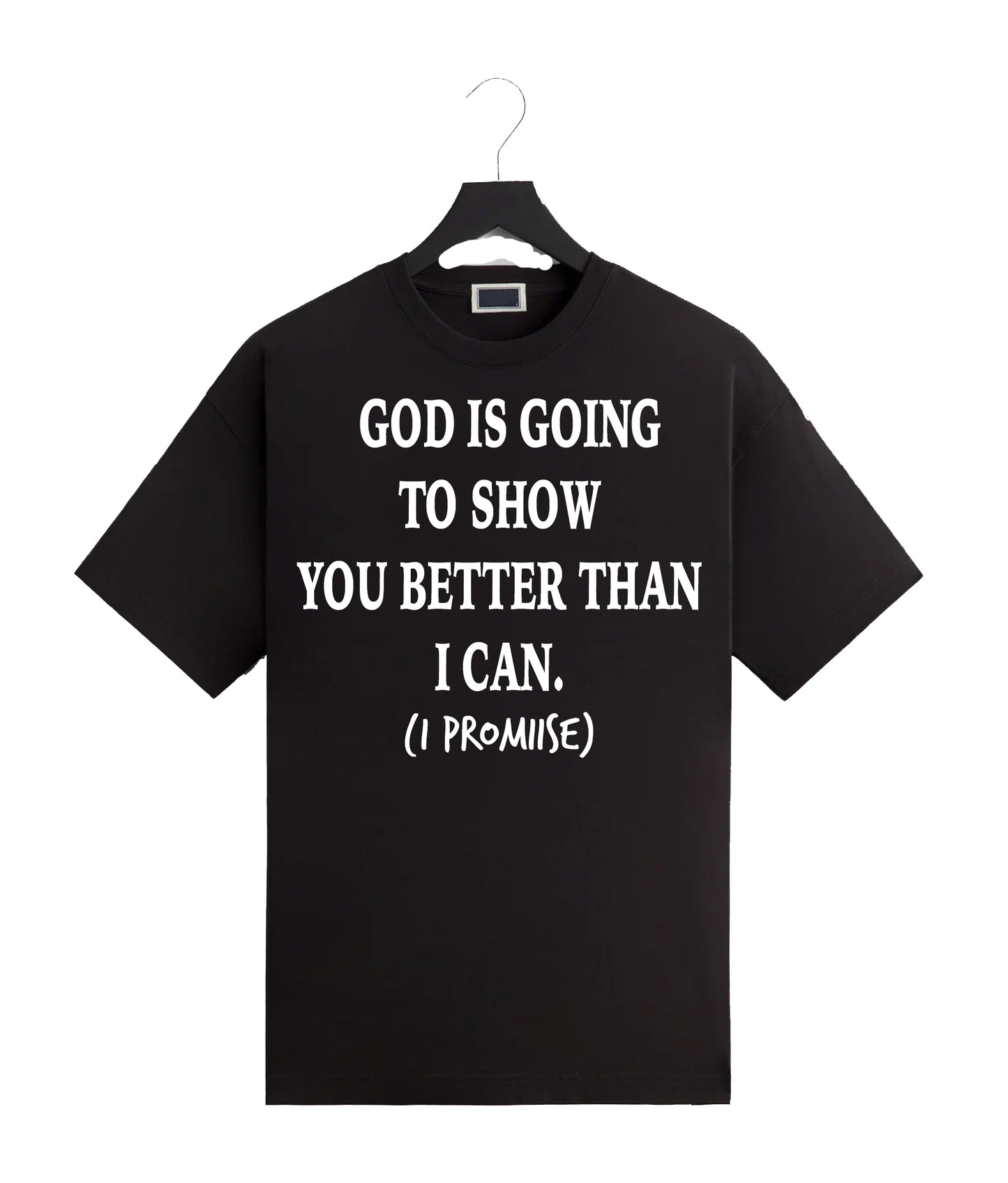 GOD IS GOING TO YOU BETTER THAN TEE/BLACK/WHITE.